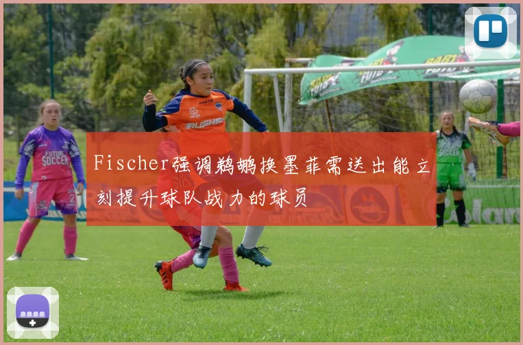 Fischer强调鹈鹕换墨菲需送出能立刻提升球队战力的球员