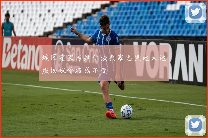 埃因霍温与拜仁谈判塞巴里达未达成协议价格或不变